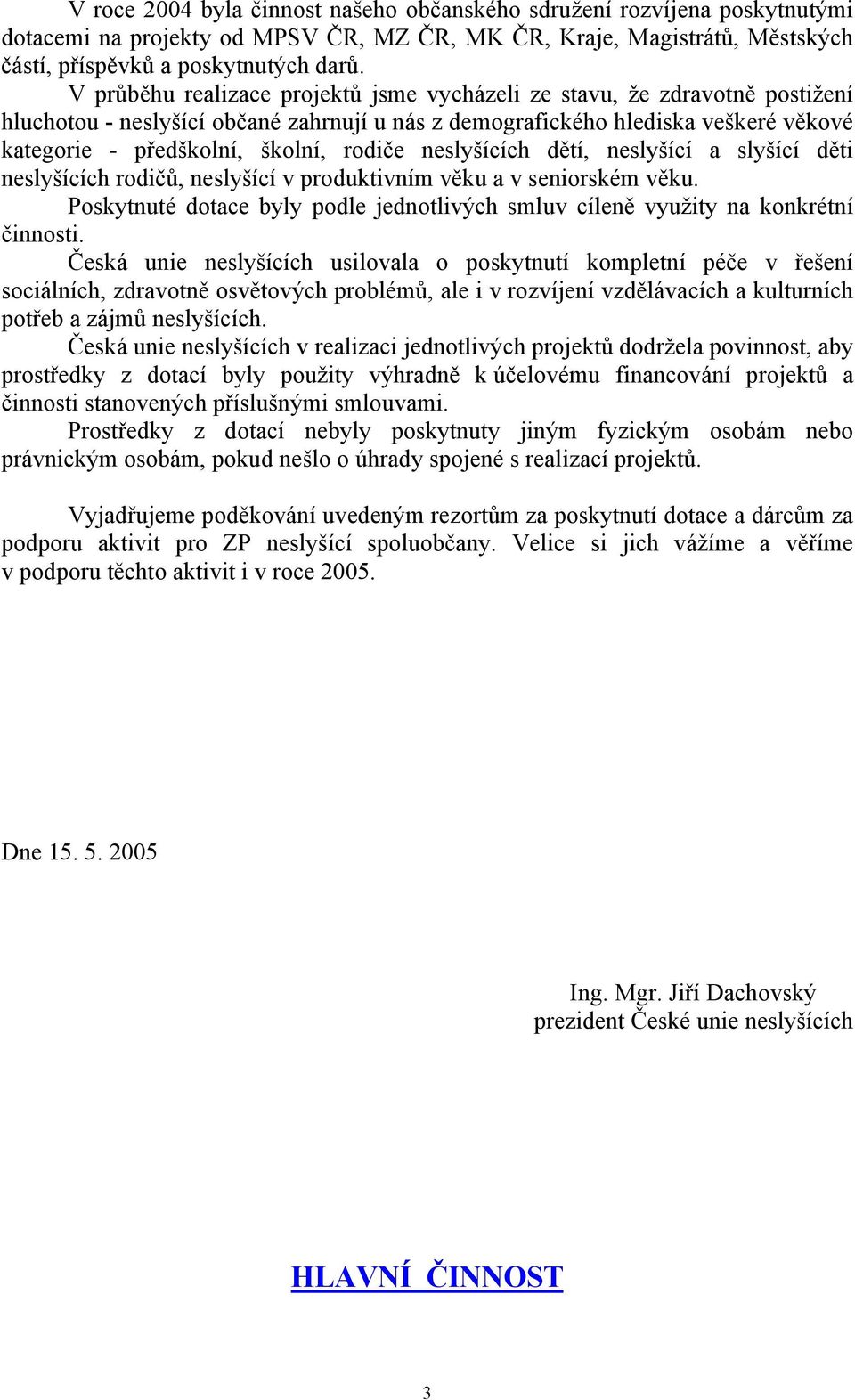 rodiče neslyšících dětí, neslyšící a slyšící děti neslyšících rodičů, neslyšící v produktivním věku a v seniorském věku.