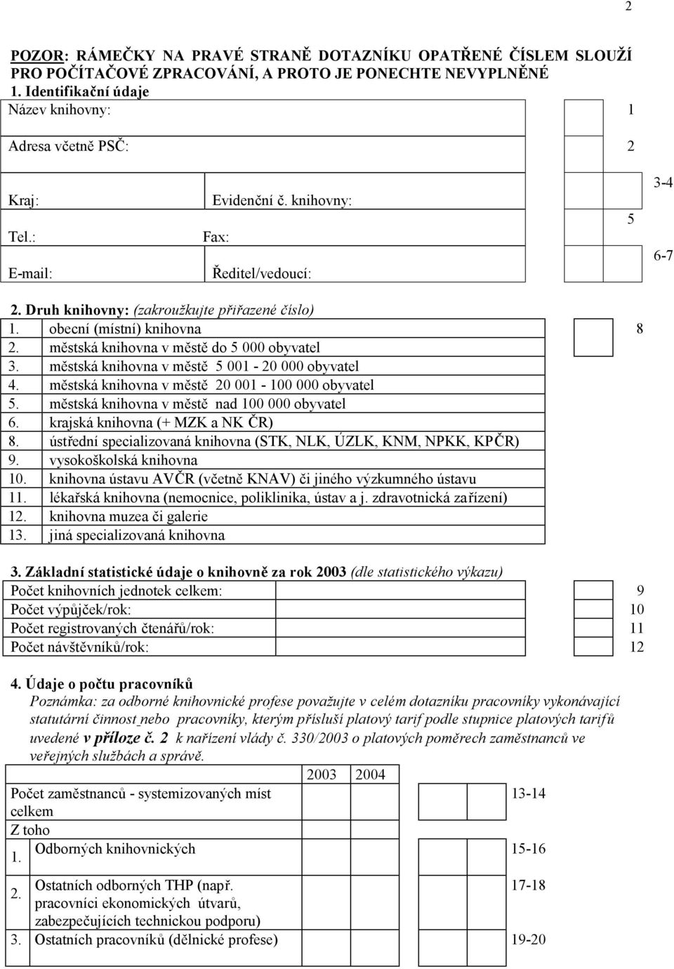 městská knihovna v městě 5 001-20 000 obyvatel 4. městská knihovna v městě 20 001-100 000 obyvatel 5. městská knihovna v městě nad 100 000 obyvatel 6. krajská knihovna (+ MZK a NK ČR) 8.