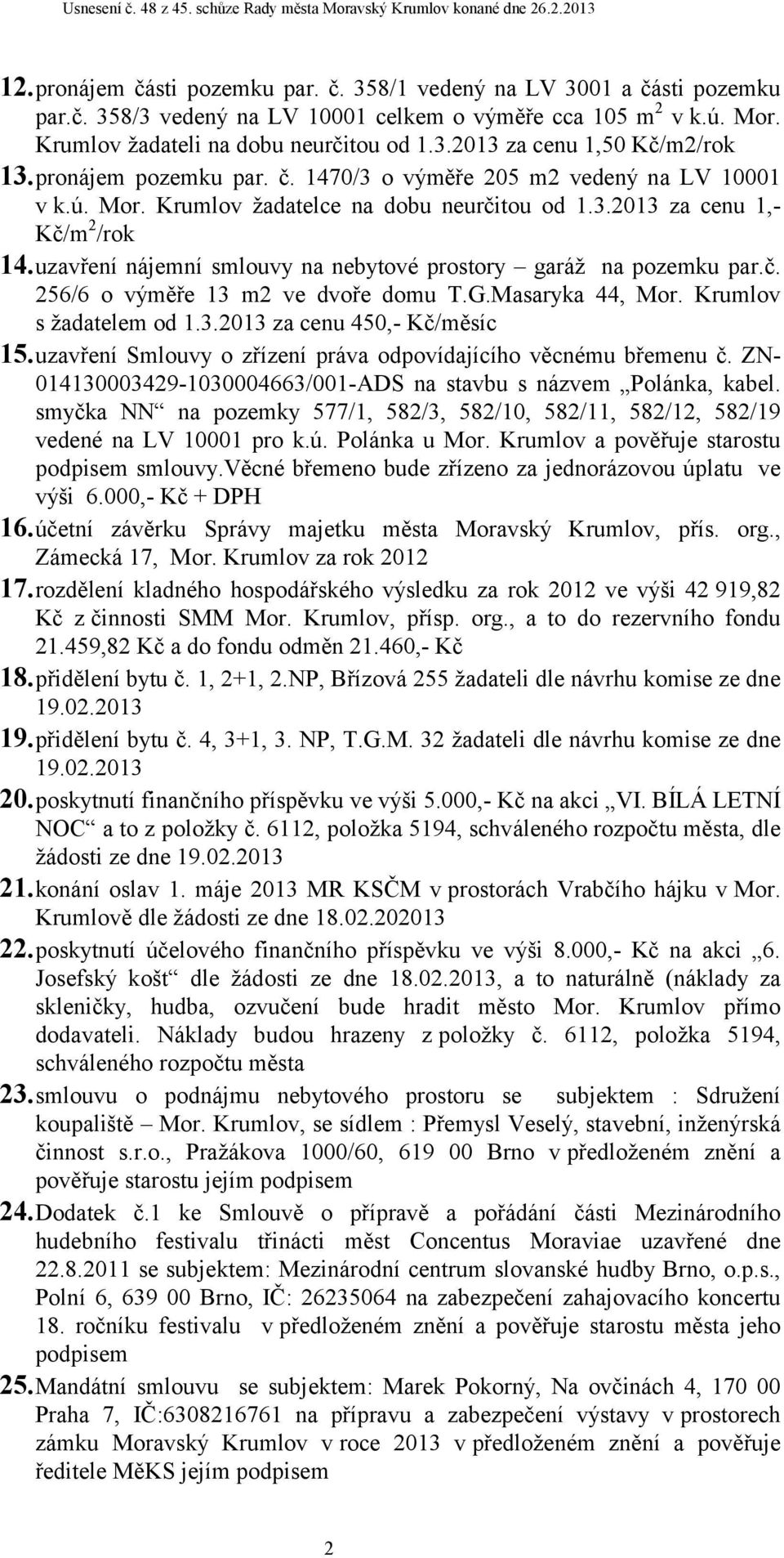 uzavření nájemní smlouvy na nebytové prostory garáž na pozemku par.č. 256/6 o výměře 13 m2 ve dvoře domu T.G.Masaryka 44, Mor. Krumlov s žadatelem od 1.3.2013 za cenu 450,- Kč/měsíc 15.