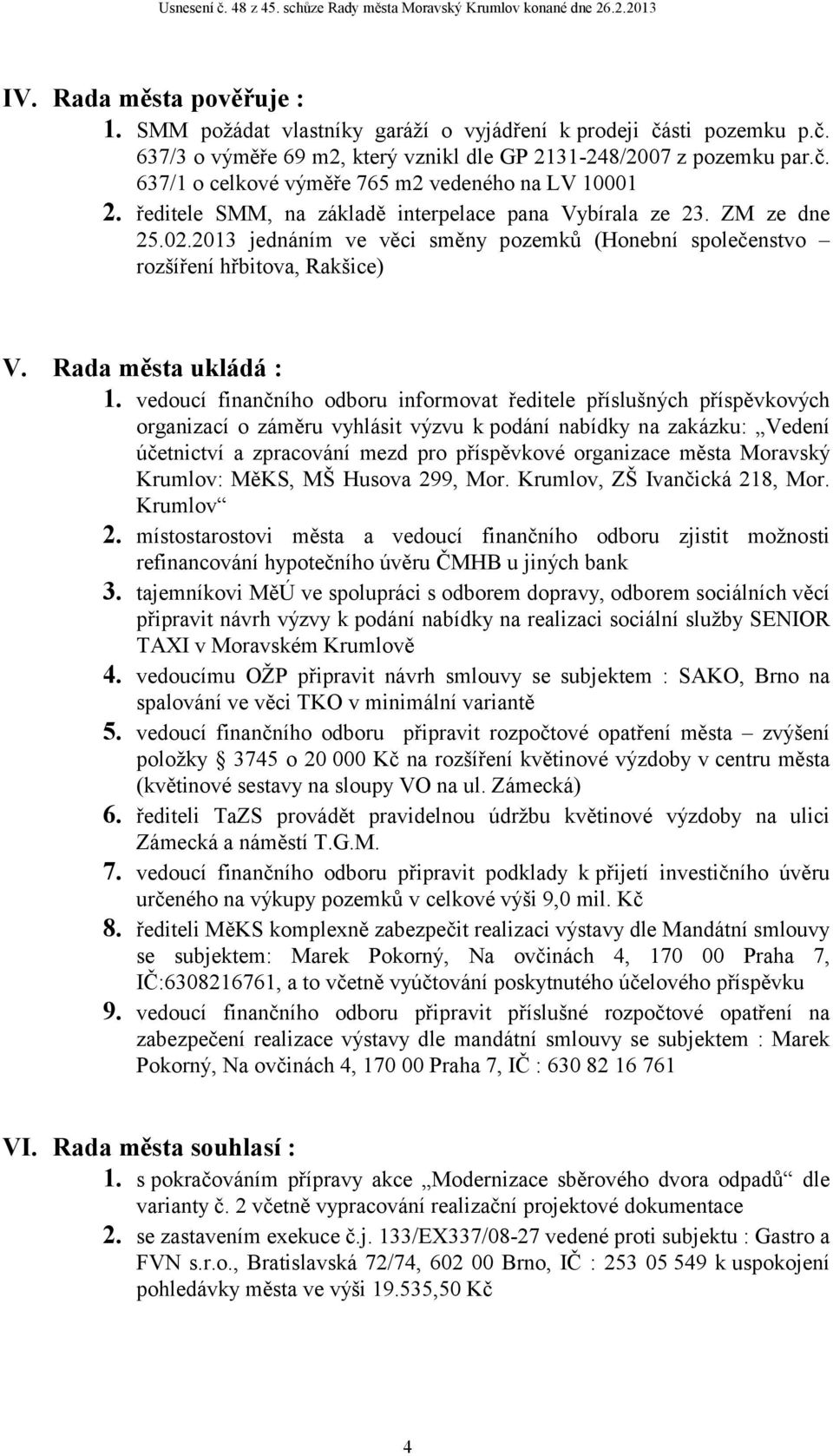 vedoucí finančního odboru informovat ředitele příslušných příspěvkových organizací o záměru vyhlásit výzvu k podání nabídky na zakázku: Vedení účetnictví a zpracování mezd pro příspěvkové organizace