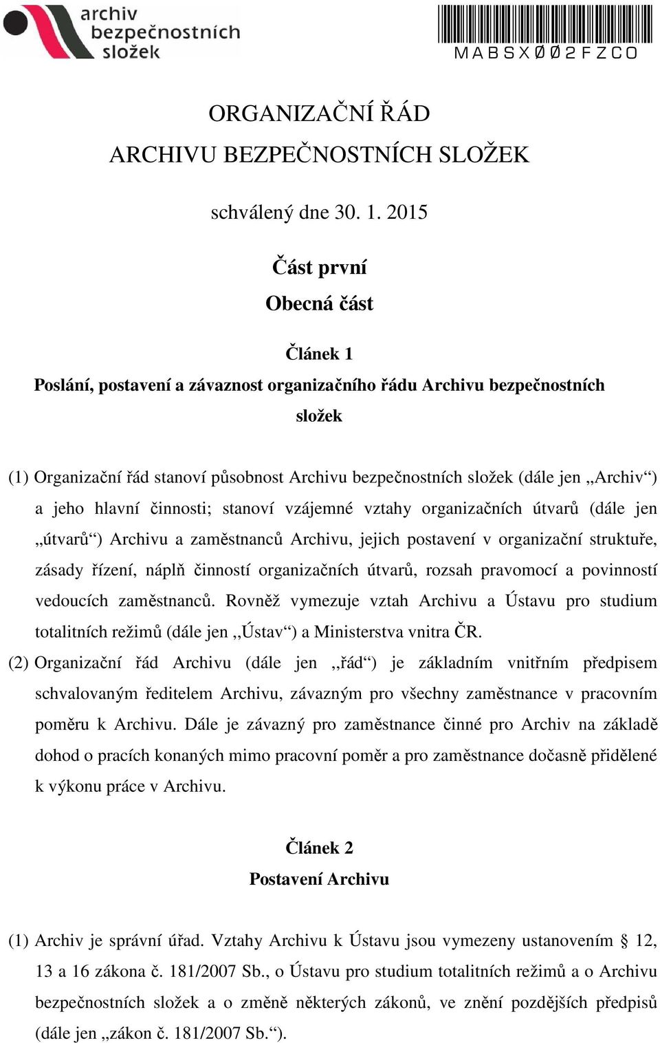 (dále jen Archiv ) a jeho hlavní činnosti; stanoví vzájemné vztahy organizačních útvarů (dále jen útvarů ) Archivu a zaměstnanců Archivu, jejich postavení v organizační struktuře, zásady řízení,