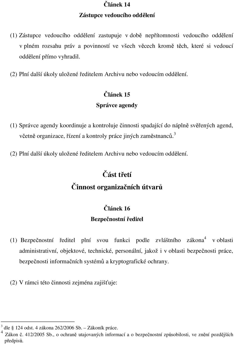 Článek 15 Správce agendy (1) Správce agendy koordinuje a kontroluje činnosti spadající do náplně svěřených agend, včetně organizace, řízení a kontroly práce jiných zaměstnanců.