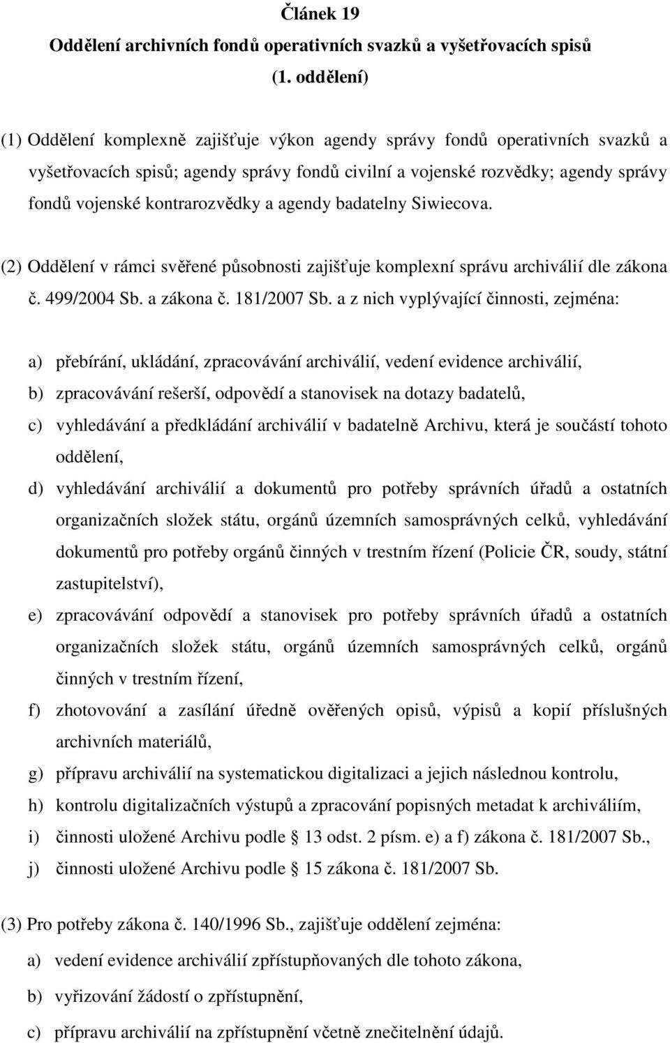 kontrarozvědky a agendy badatelny Siwiecova. (2) Oddělení v rámci svěřené působnosti zajišťuje komplexní správu archiválií dle zákona č. 499/2004 Sb. a zákona č. 181/2007 Sb.