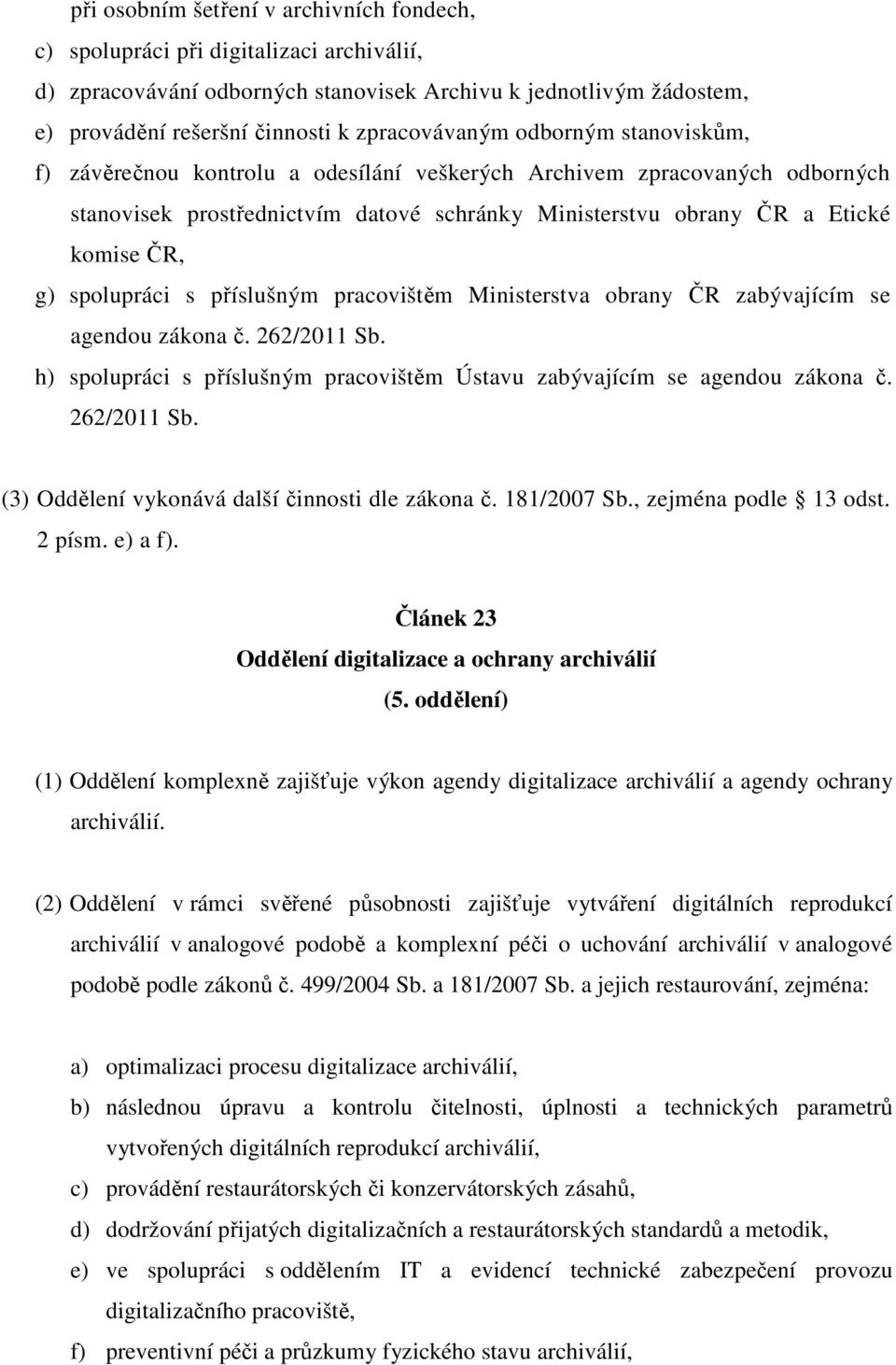 g) spolupráci s příslušným pracovištěm Ministerstva obrany ČR zabývajícím se agendou zákona č. 262/2011 Sb. h) spolupráci s příslušným pracovištěm Ústavu zabývajícím se agendou zákona č. 262/2011 Sb. (3) Oddělení vykonává další činnosti dle zákona č.