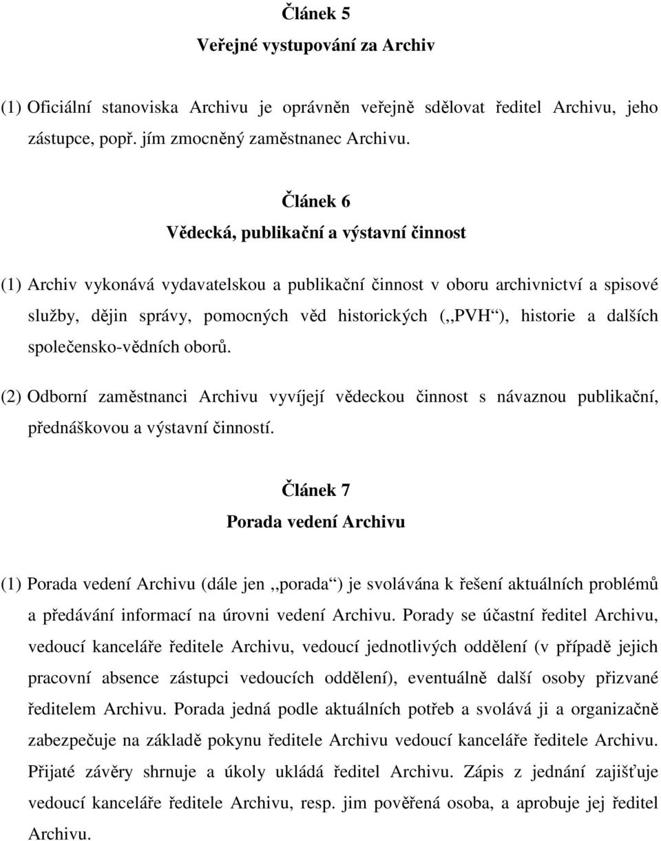 historie a dalších společensko-vědních oborů. (2) Odborní zaměstnanci Archivu vyvíjejí vědeckou činnost s návaznou publikační, přednáškovou a výstavní činností.