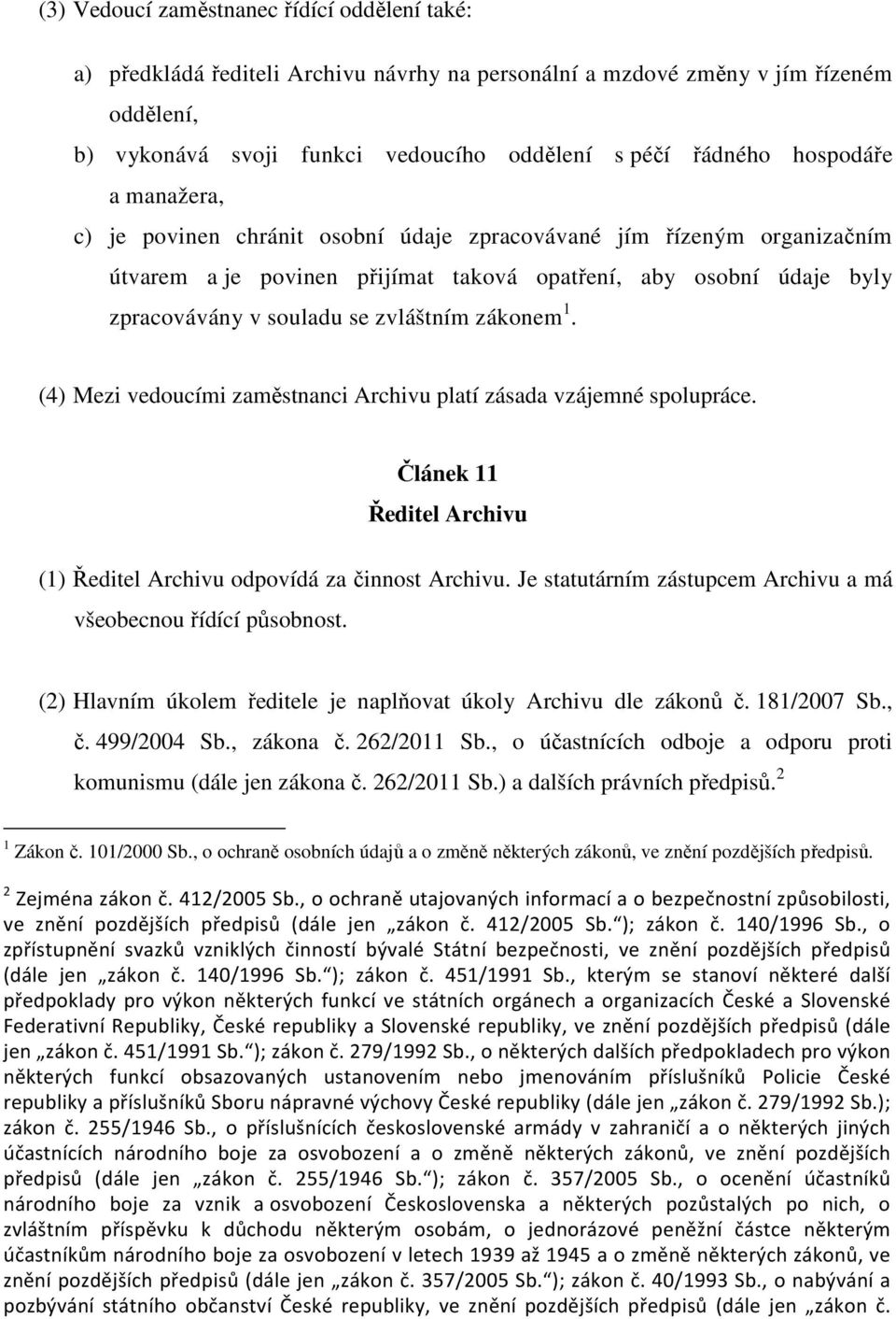 zákonem 1. (4) Mezi vedoucími zaměstnanci Archivu platí zásada vzájemné spolupráce. Článek 11 Ředitel Archivu (1) Ředitel Archivu odpovídá za činnost Archivu.