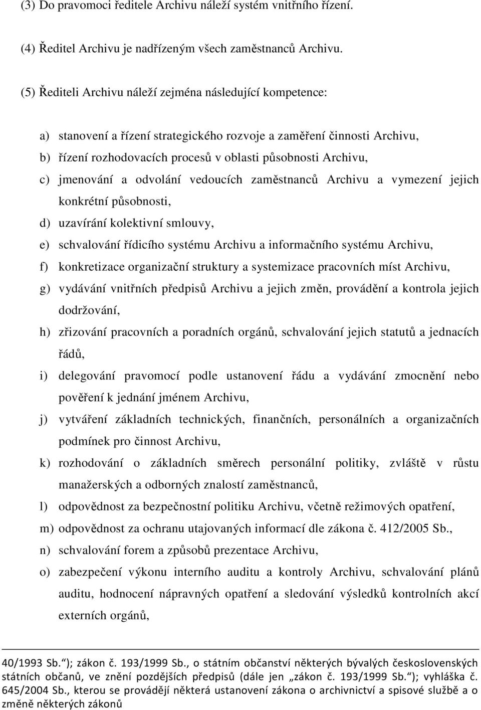 jmenování a odvolání vedoucích zaměstnanců Archivu a vymezení jejich konkrétní působnosti, d) uzavírání kolektivní smlouvy, e) schvalování řídicího systému Archivu a informačního systému Archivu, f)