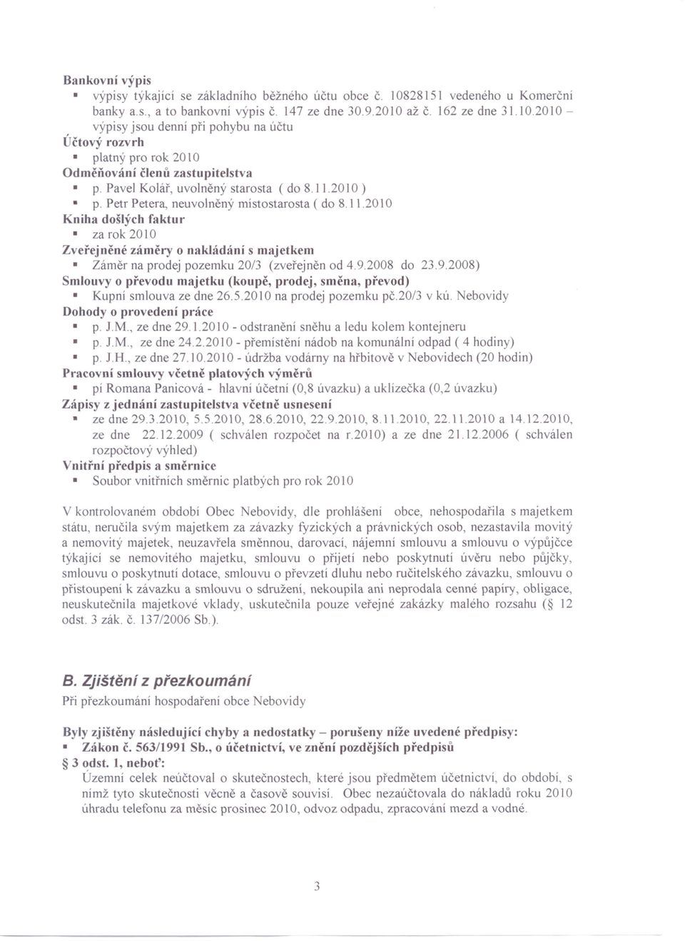 9.2008 do 23.9.2008) Smlouvy o převodu majetku (koupě, prodej, směna, převod) Kupní smlouva ze dne 26.5.2010 na prodej pozemku pč.20/3 v kú. Nebovidy Dohody o provedení práce p. J.M., ze dne 29.1.2010 - odstranění sněhu a ledu kolem kontejneru p.