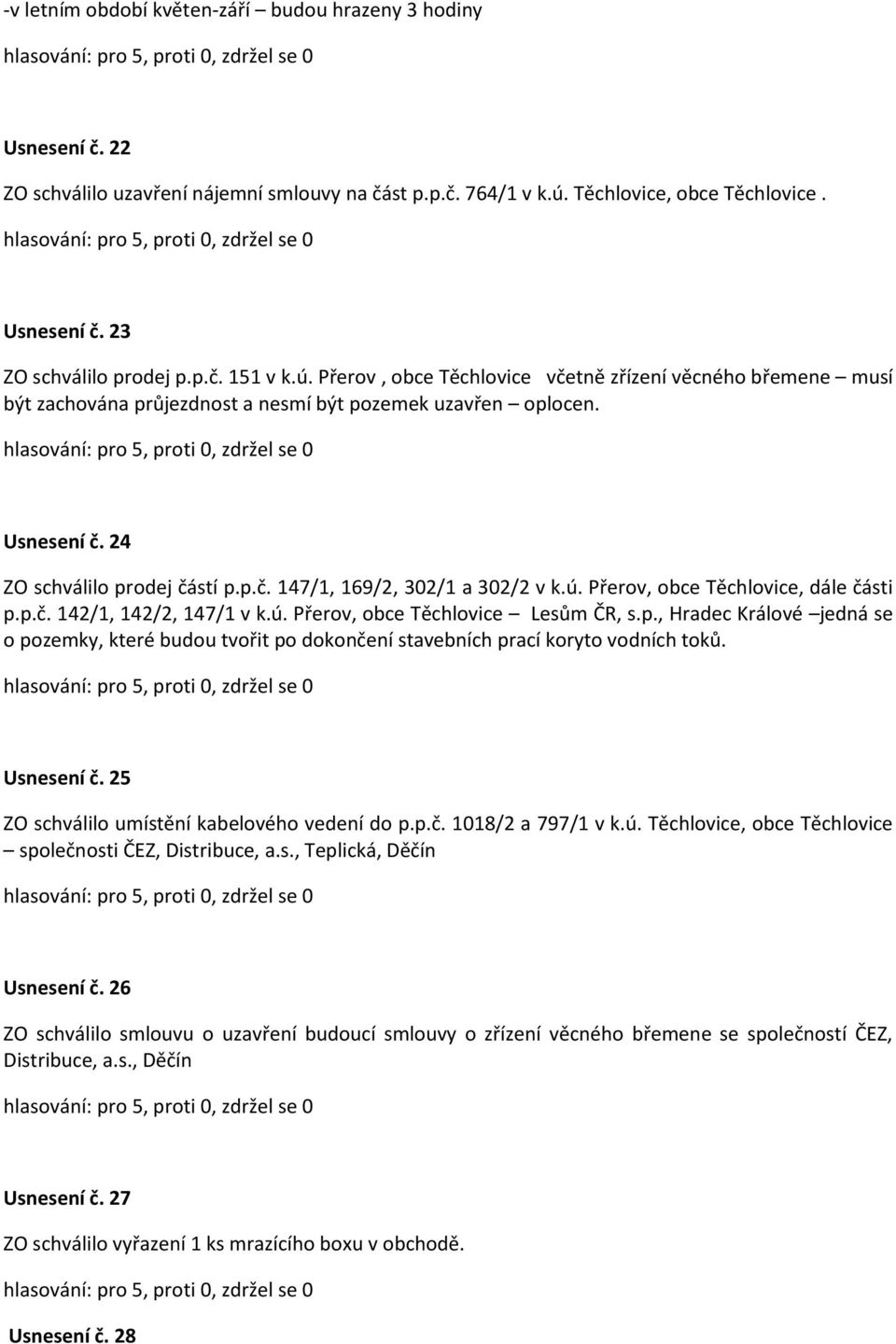 ú. Přerov, obce Těchlovice, dále části p.p.č. 142/1, 142/2, 147/1 v k.ú. Přerov, obce Těchlovice Lesům ČR, s.p., Hradec Králové jedná se o pozemky, které budou tvořit po dokončení stavebních prací koryto vodních toků.