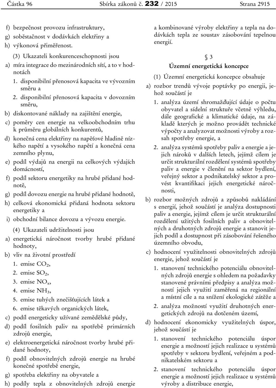 disponibilní přenosová kapacita v dovozním směru, b) diskontované náklady na zajištění energie, c) poměry cen energie na velkoobchodním trhu k průměru globálních konkurentů, d) konečná cena elektřiny