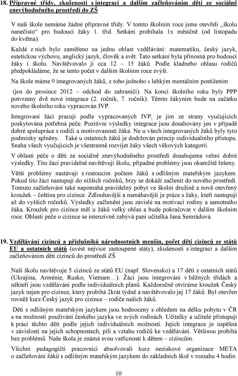 Kaţdé z nich bylo zaměřeno na jednu oblast vzdělávání: matematiku, český jazyk, estetickou výchovu, anglický jazyk, člověk a svět. Tato setkání byla přínosná pro budoucí ţáky i školu.