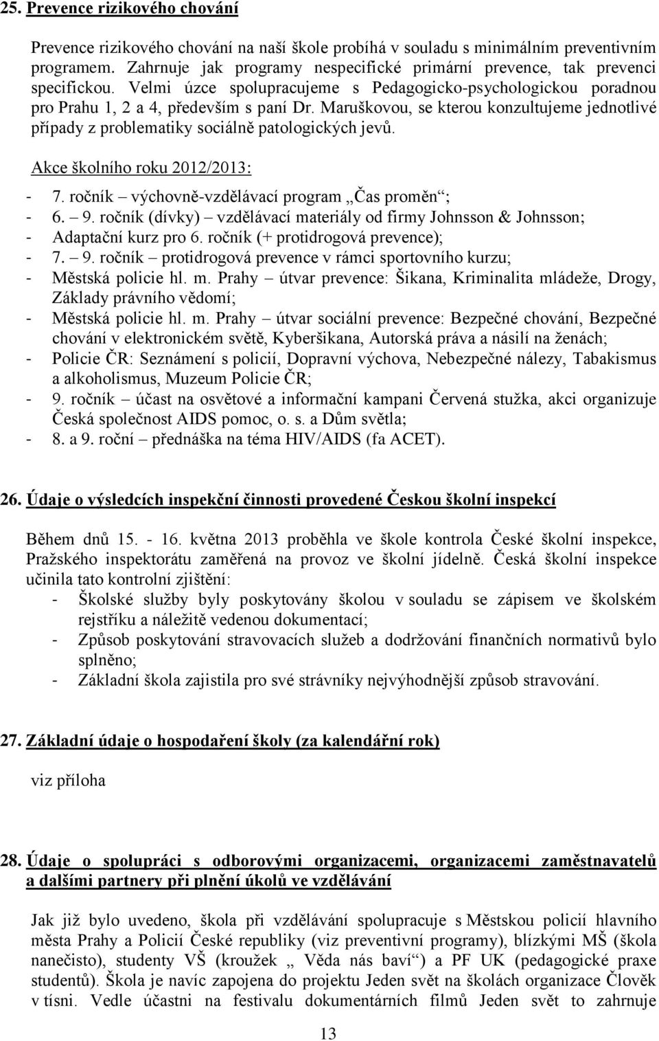 Maruškovou, se kterou konzultujeme jednotlivé případy z problematiky sociálně patologických jevů. Akce školního roku 2012/2013: - 7. ročník výchovně-vzdělávací program Čas proměn ; - 6. 9.