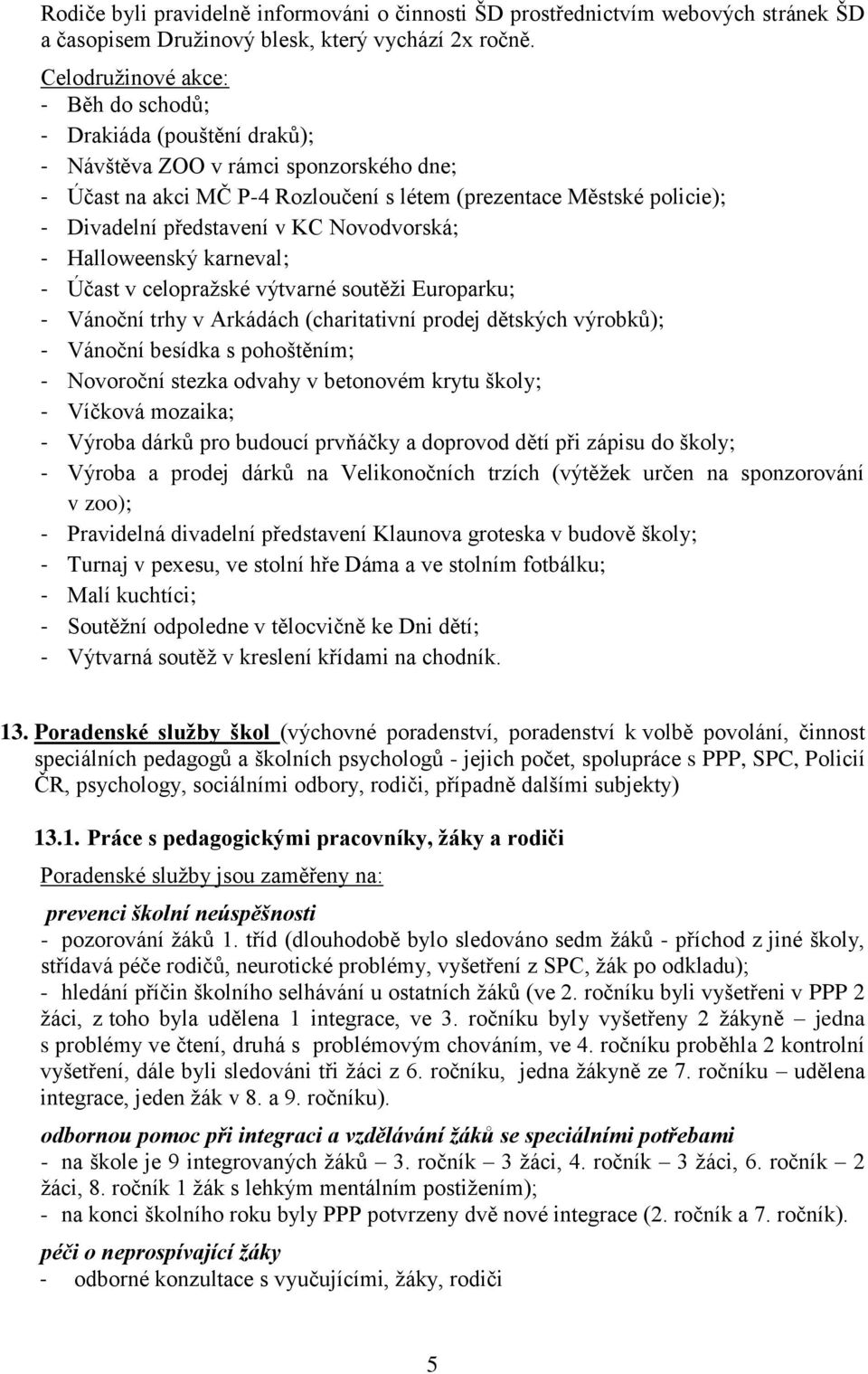 představení v KC Novodvorská; - Halloweenský karneval; - Účast v celopraţské výtvarné soutěţi Europarku; - Vánoční trhy v Arkádách (charitativní prodej dětských výrobků); - Vánoční besídka s