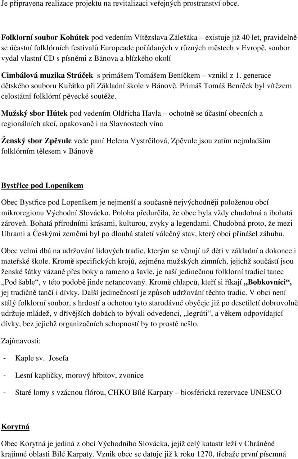 písněmi z Bánova a blízkého okolí Cimbálová muzika Strúček s primášem Tomášem Beníčkem vznikl z 1. generace dětského souboru Kuřátko při Základní škole v Bánově.