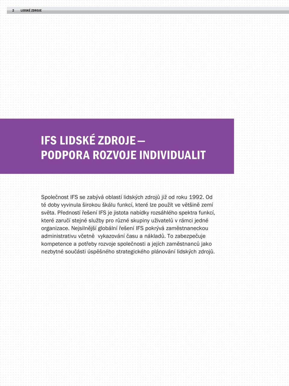 Předností řešení IFS je jistota nabídky rozsáhlého spektra funkcí, které zaručí stejné služby pro různé skupiny uživatelů v rámci jedné organizace.