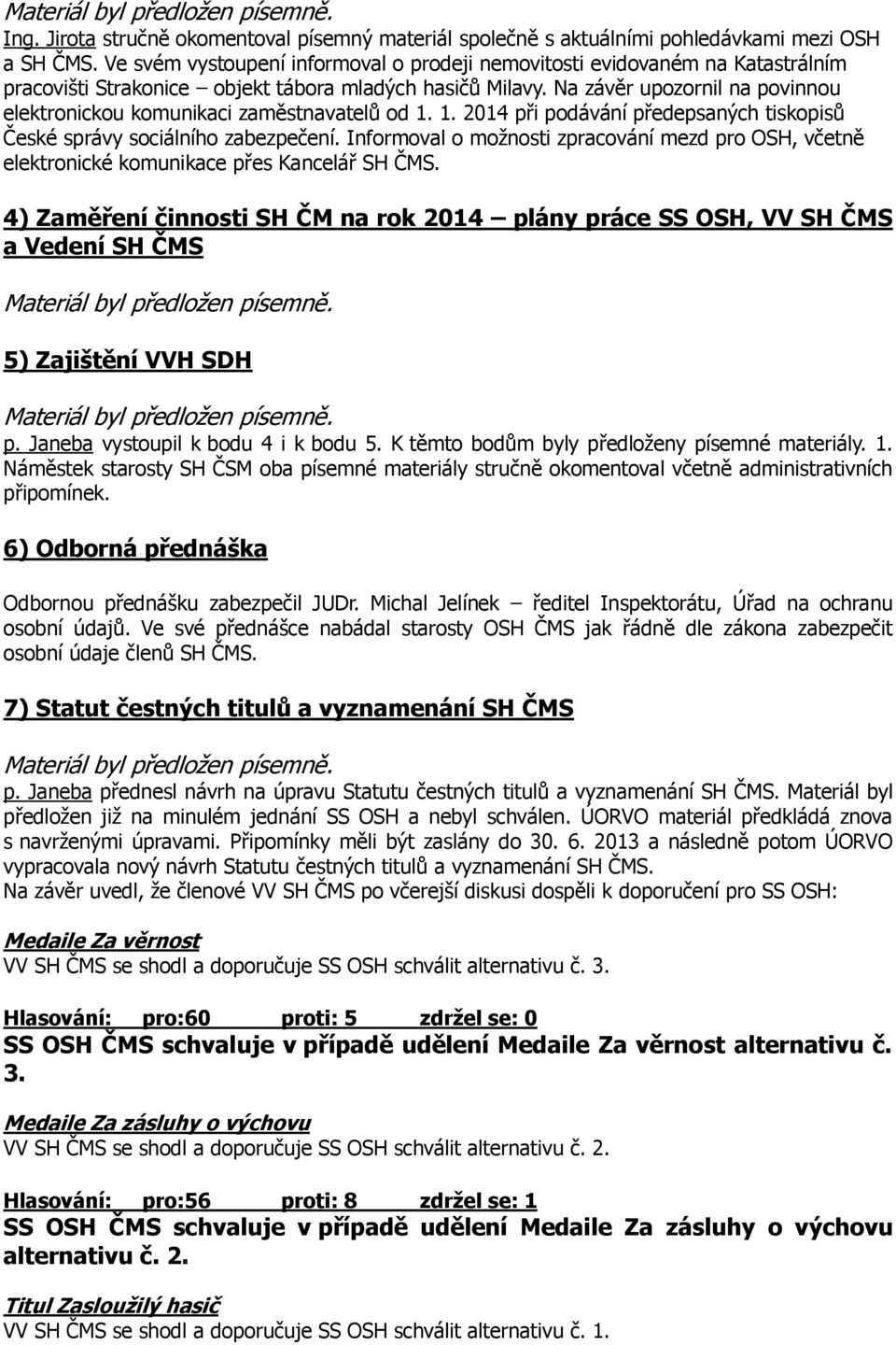 Na závěr upozornil na povinnou elektronickou komunikaci zaměstnavatelů od 1. 1. 2014 při podávání předepsaných tiskopisů České správy sociálního zabezpečení.