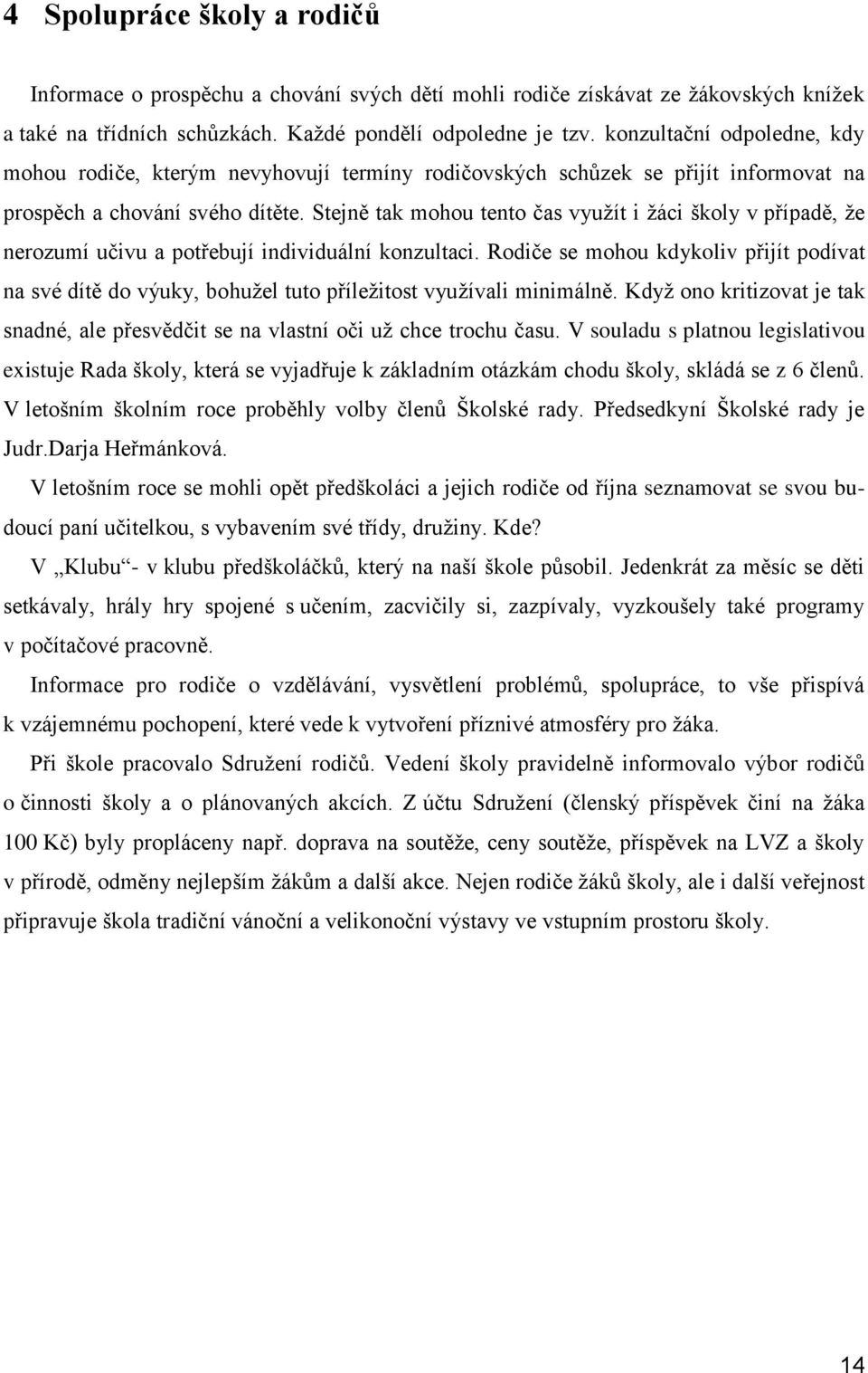 Stejně tak mohou tento čas vyuţít i ţáci školy v případě, ţe nerozumí učivu a potřebují individuální konzultaci.