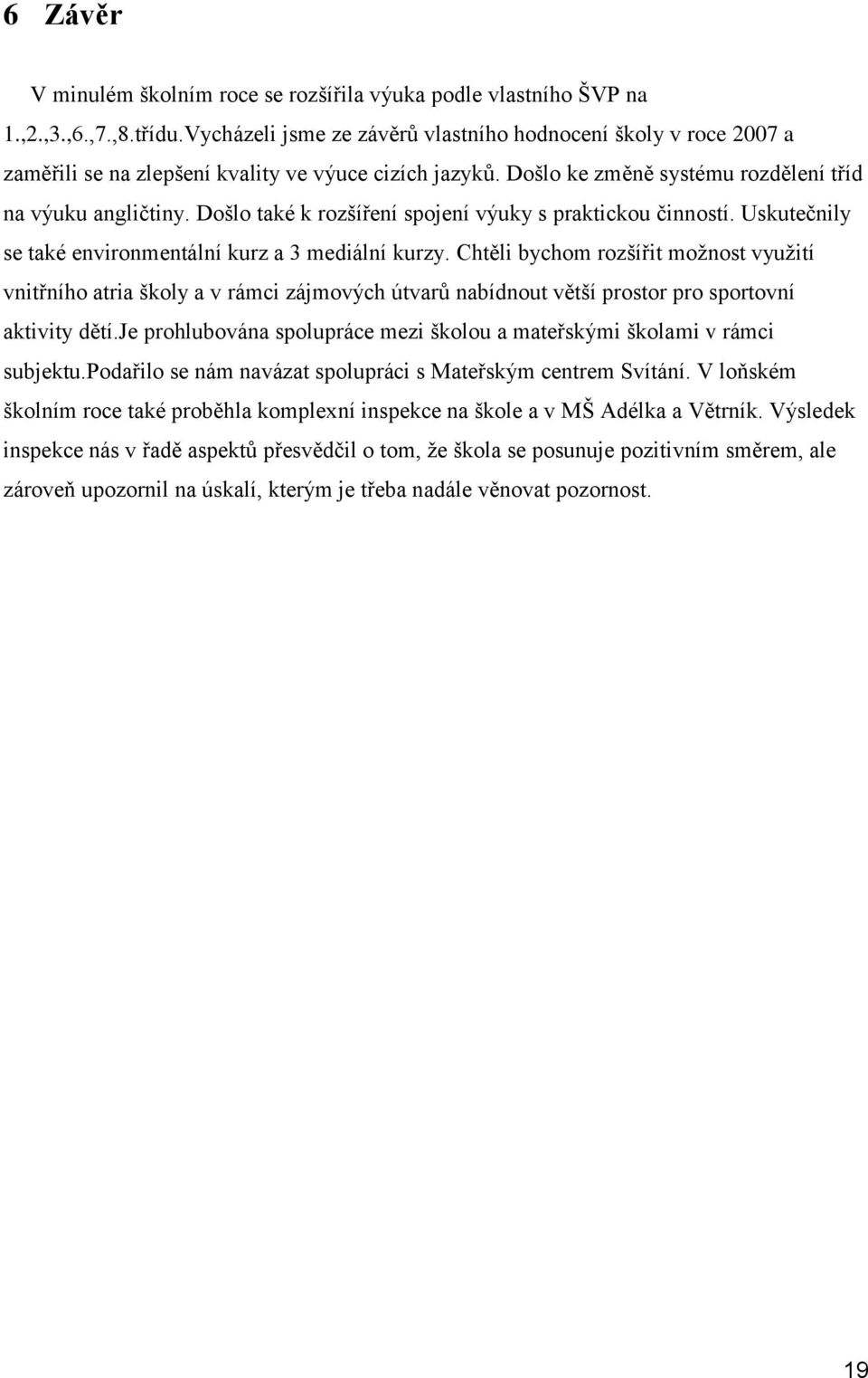 Došlo také k rozšíření spojení výuky s praktickou činností. Uskutečnily se také environmentální kurz a 3 mediální kurzy.