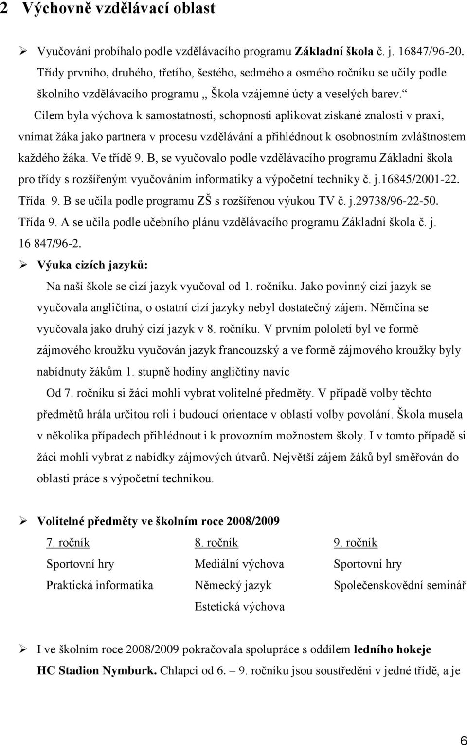 Cílem byla výchova k samostatnosti, schopnosti aplikovat získané znalosti v praxi, vnímat ţáka jako partnera v procesu vzdělávání a přihlédnout k osobnostním zvláštnostem kaţdého ţáka. Ve třídě 9.