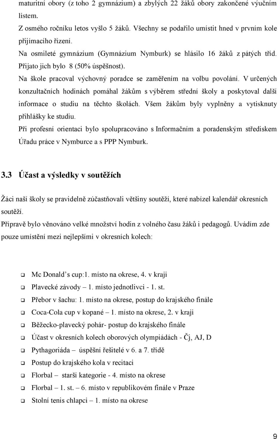 V určených konzultačních hodinách pomáhal ţákům s výběrem střední školy a poskytoval další informace o studiu na těchto školách. Všem ţákům byly vyplněny a vytisknuty přihlášky ke studiu.