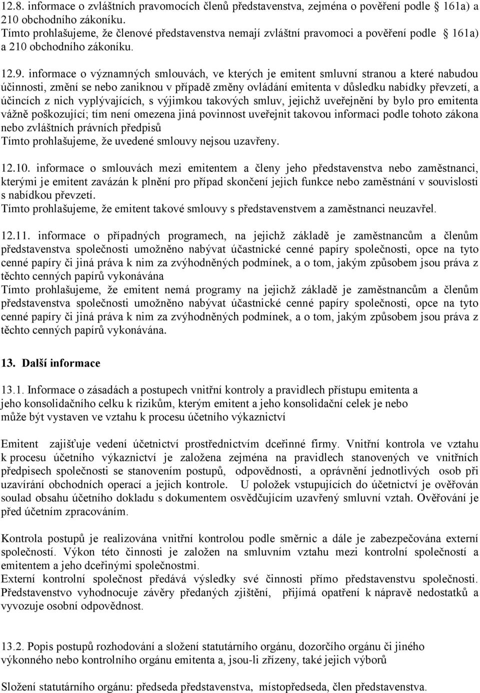 informace o významných smlouvách, ve kterých je emitent smluvní stranou a které nabudou účinnosti, změní se nebo zaniknou v případě změny ovládání emitenta v dŧsledku nabídky převzetí, a účincích z