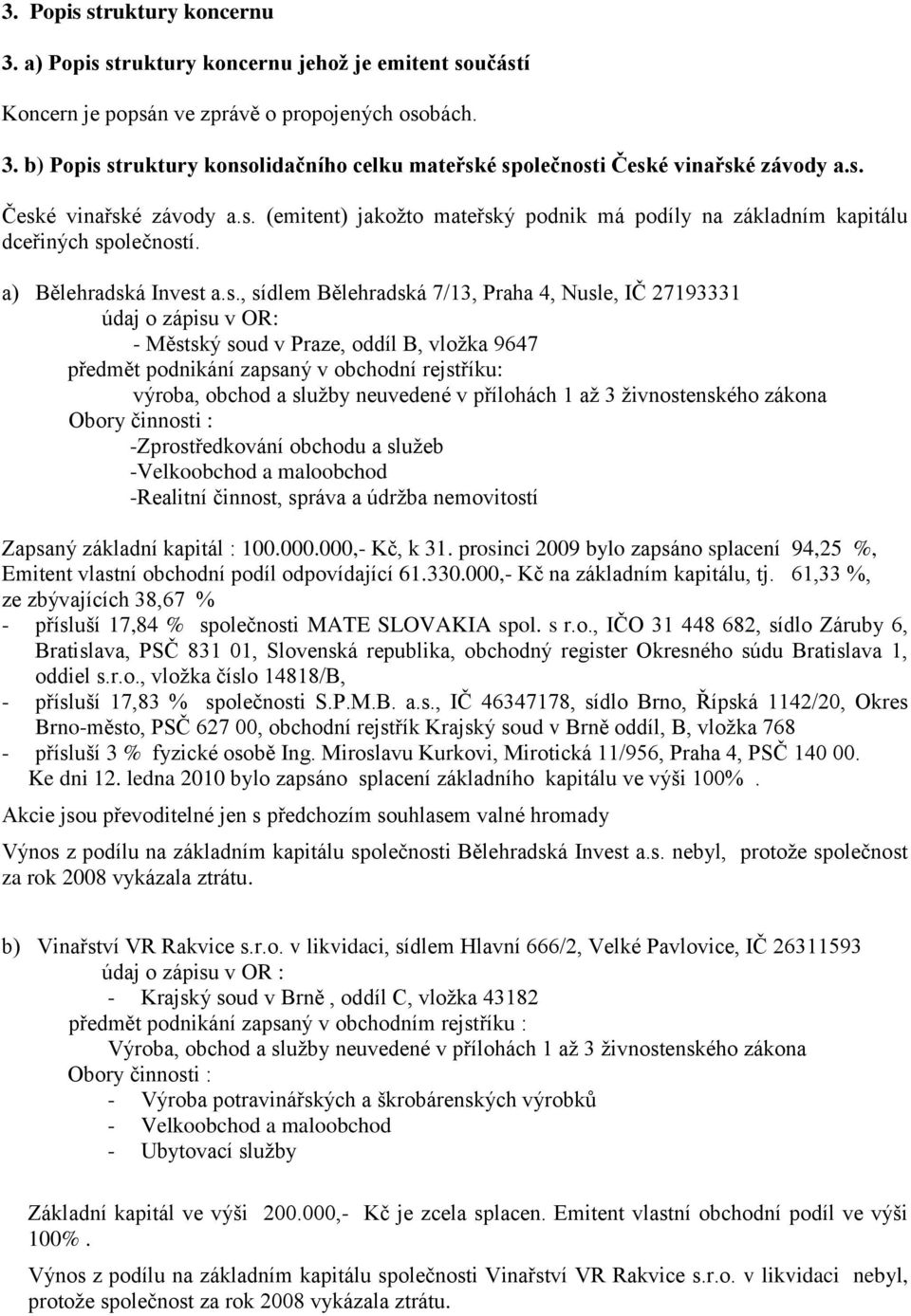 údaj o zápisu v OR: - Městský soud v Praze, oddíl B, vloţka 9647 předmět podnikání zapsaný v obchodní rejstříku: výroba, obchod a sluţby neuvedené v přílohách 1 aţ 3 ţivnostenského zákona Obory