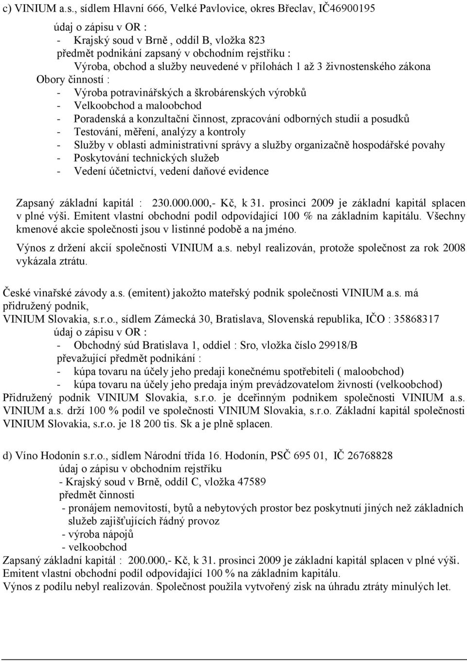 sluţby neuvedené v přílohách 1 aţ 3 ţivnostenského zákona Obory činností : - Výroba potravinářských a škrobárenských výrobkŧ - Velkoobchod a maloobchod - Poradenská a konzultační činnost, zpracování