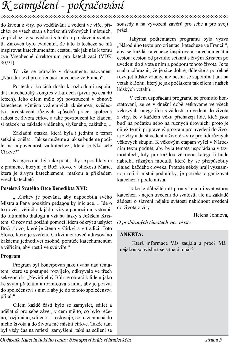 To vše se odrazilo v dokumentu nazvaném Národní text pro orientaci katecheze ve Francii. Po těchto krocích došlo k rozhodnutí uspořádat katechetický kongres v Lurdech (první po cca 40 letech).