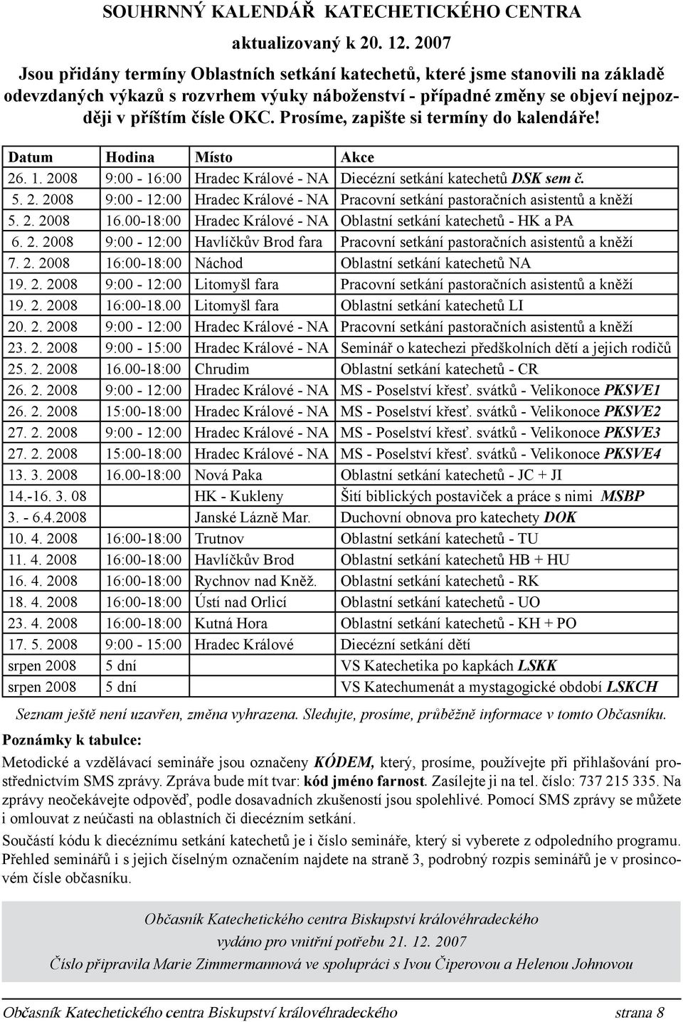 Prosíme, zapište si termíny do kalendáře! Datum Hodina Místo Akce 26. 1. 2008 9:00-16:00 Hradec Králové - NA Diecézní setkání katechetů DSK sem č. 5. 2. 2008 9:00-12:00 Hradec Králové - NA Pracovní setkání pastoračních asistentů a kněží 5.