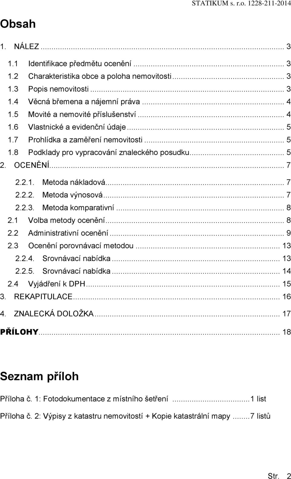 .. 7 2.2.2. Metda výnsvá... 7 2.2.3. Metda kmparativní... 8 2.1 Vlba metdy cenění... 8 2.2 Administrativní cenění... 9 2.3 Ocenění prvnávací metdu... 13 2.2.4. Srvnávací nabídka... 13 2.2.5.