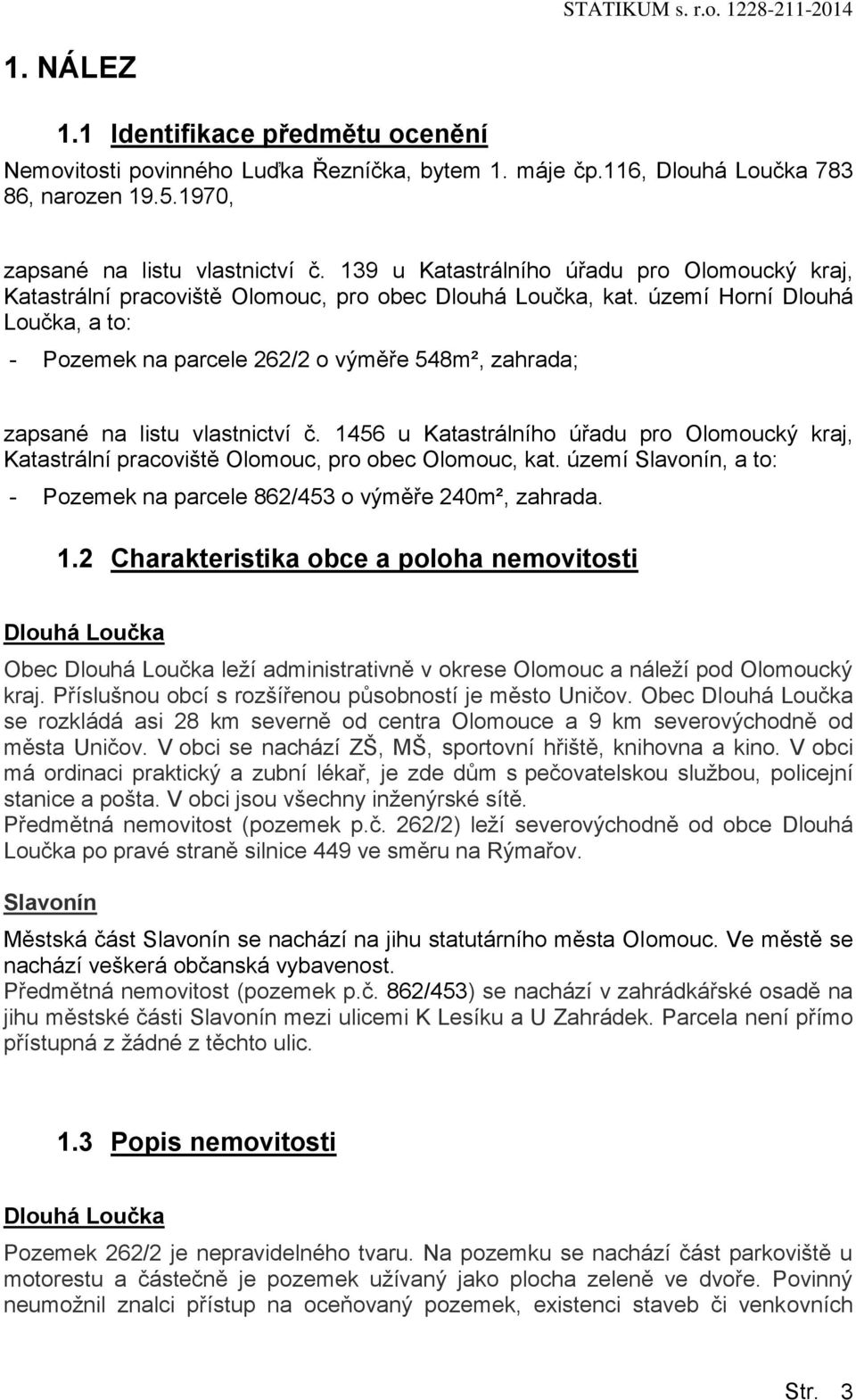 území Hrní Dluhá Lučka, a t: - Pzemek na parcele 262/2 výměře 548m², zahrada; zapsané na listu vlastnictví č. 1456 u Katastrálníh úřadu pr Olmucký kraj, Katastrální pracviště Olmuc, pr bec Olmuc, kat.