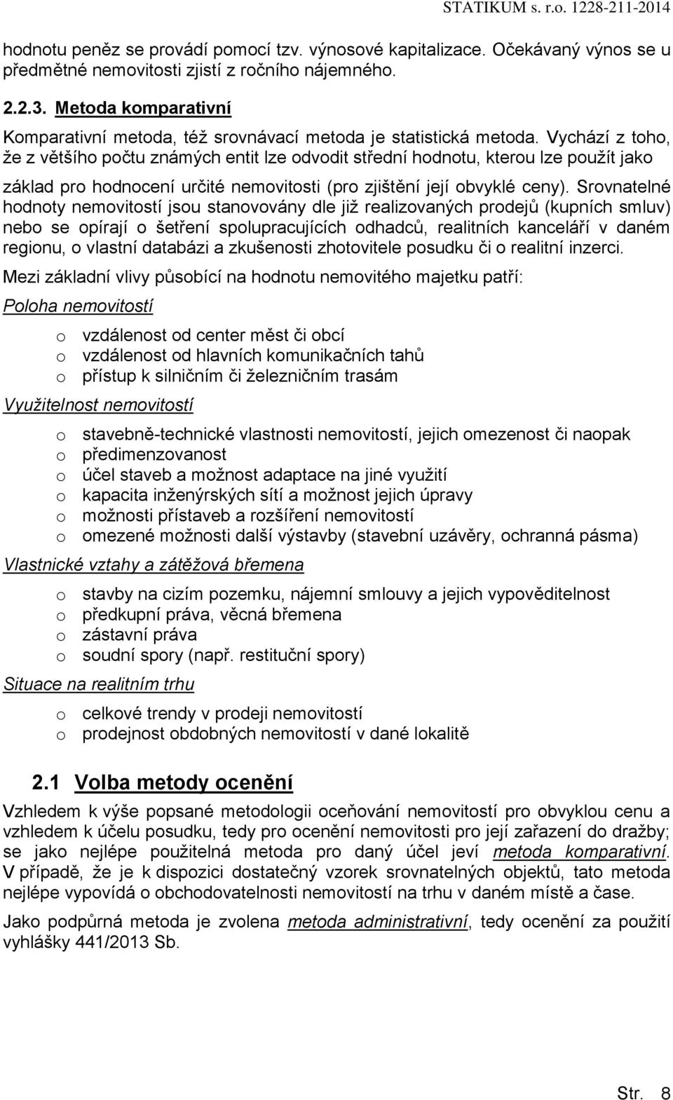 Vychází z th, že z většíh pčtu známých entit lze dvdit střední hdntu, kteru lze pužít jak základ pr hdncení určité nemvitsti (pr zjištění její bvyklé ceny).