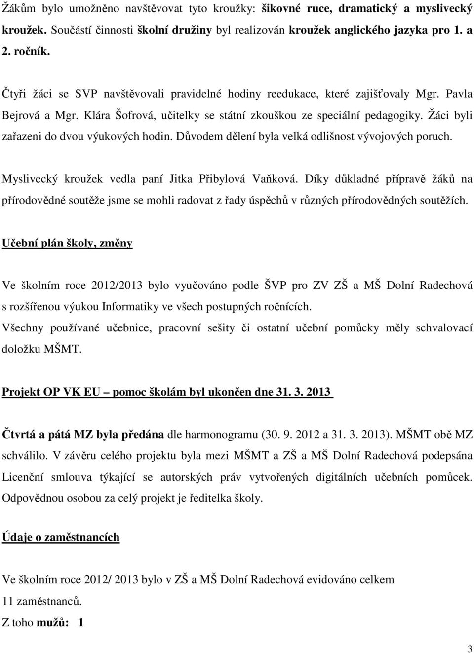 Žáci byli zařazeni do dvou výukových hodin. Důvodem dělení byla velká odlišnost vývojových poruch. Myslivecký kroužek vedla paní Jitka Přibylová Vaňková.