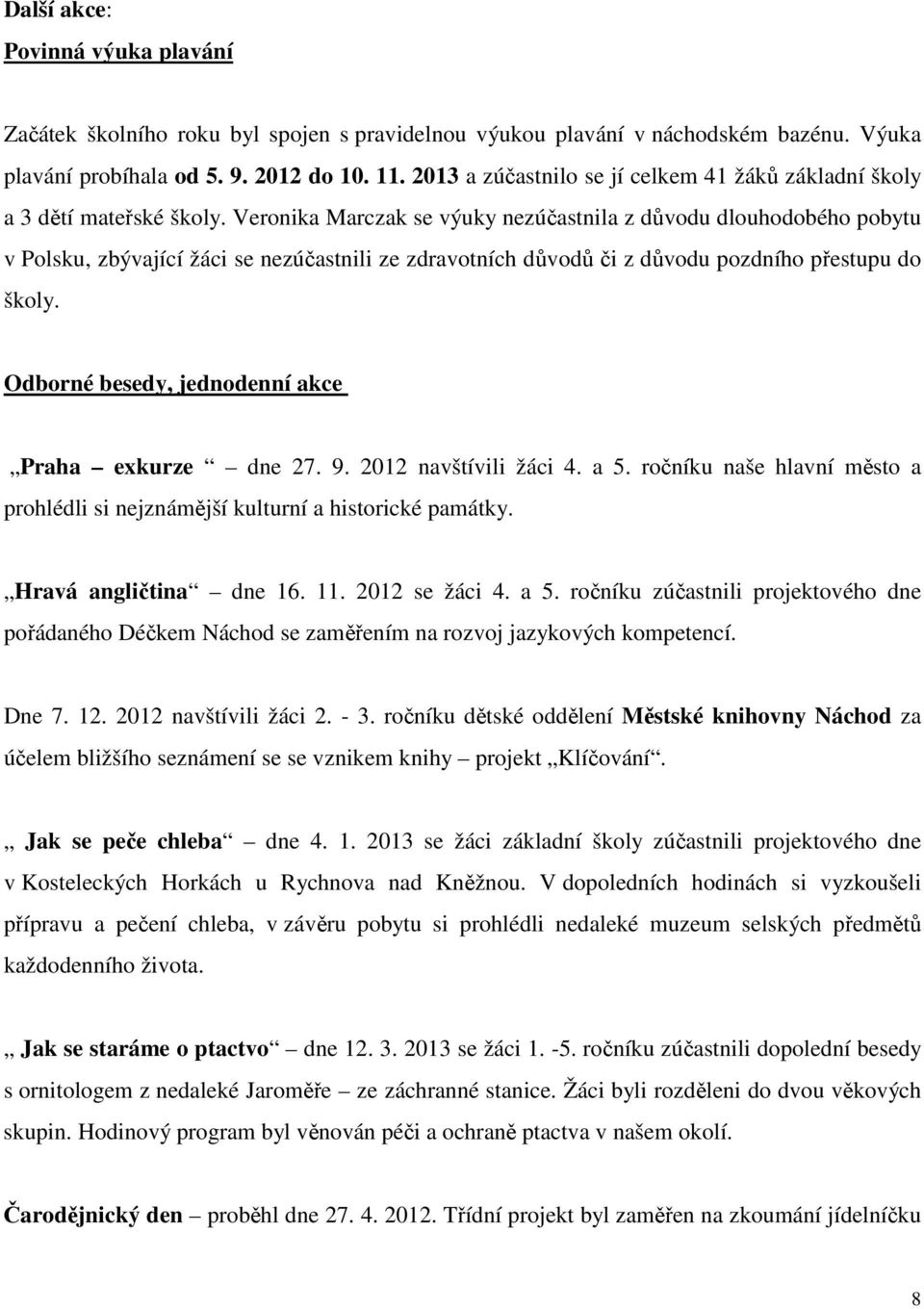 Veronika Marczak se výuky nezúčastnila z důvodu dlouhodobého pobytu v Polsku, zbývající žáci se nezúčastnili ze zdravotních důvodů či z důvodu pozdního přestupu do školy.