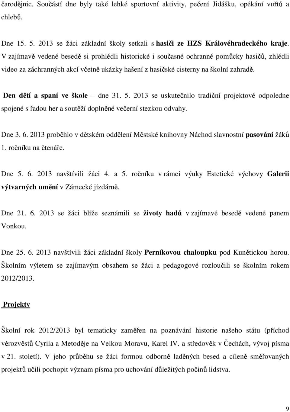 Den dětí a spaní ve škole dne 31. 5. 2013 se uskutečnilo tradiční projektové odpoledne spojené s řadou her a soutěží doplněné večerní stezkou odvahy. Dne 3. 6.