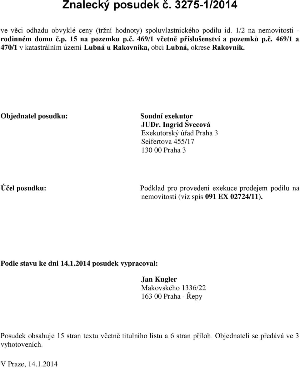 Ingrid Švecová Exekutorský úřad Praha 3 Seifertova 455/17 130 00 Praha 3 Účel posudku: Podklad pro provedení exekuce prodejem podílu na nemovitosti (viz spis 091 EX 02724/11).