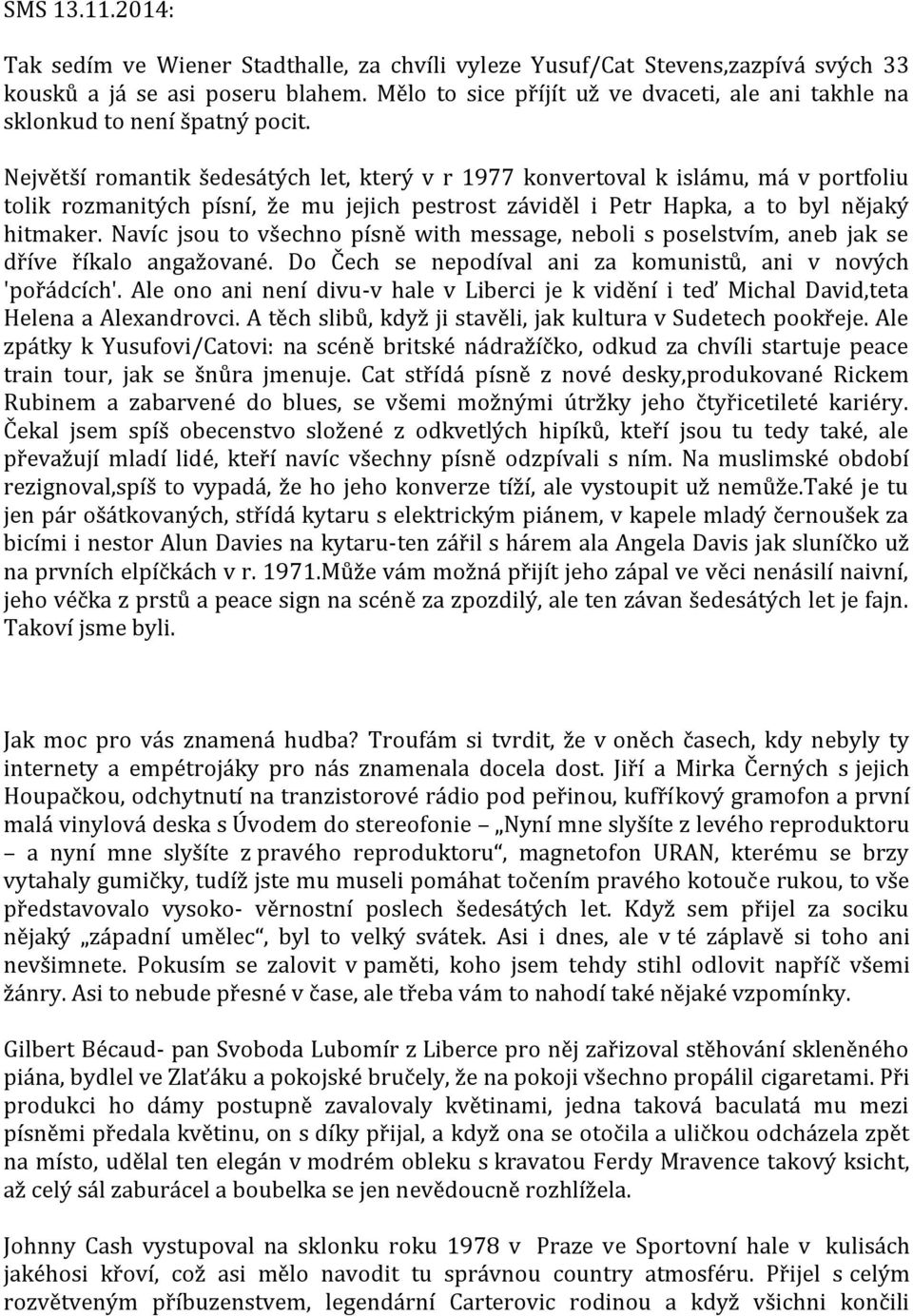 Největší romantik šedesátých let, který v r 1977 konvertoval k islámu, má v portfoliu tolik rozmanitých písní, že mu jejich pestrost záviděl i Petr Hapka, a to byl nějaký hitmaker.