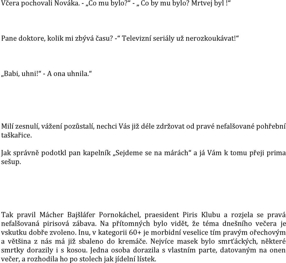 Tak pravil Mácher Bajšláfer Pornokáchel, praesident Piris Klubu a rozjela se pravá nefalšovaná pirisová zábava. Na přítomných bylo vidět, že téma dnešního večera je vskutku dobře zvoleno.