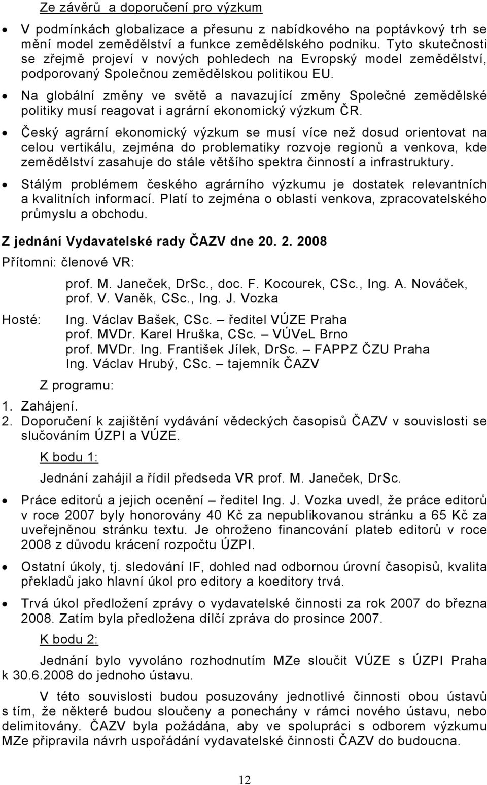 Na globální změny ve světě a navazující změny Společné zemědělské politiky musí reagovat i agrární ekonomický výzkum ČR.