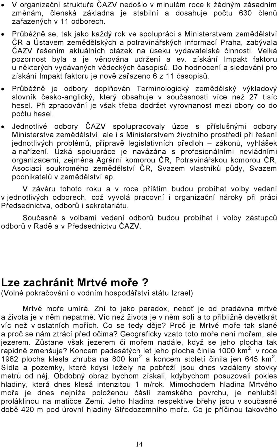 činnosti. Velká pozornost byla a je věnována udržení a ev. získání Impakt faktoru u některých vydávaných vědeckých časopisů.