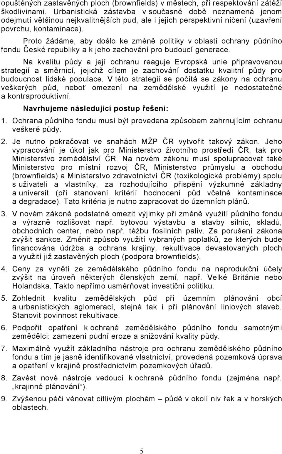 Proto žádáme, aby došlo ke změně politiky v oblasti ochrany půdního fondu České republiky a k jeho zachování pro budoucí generace.