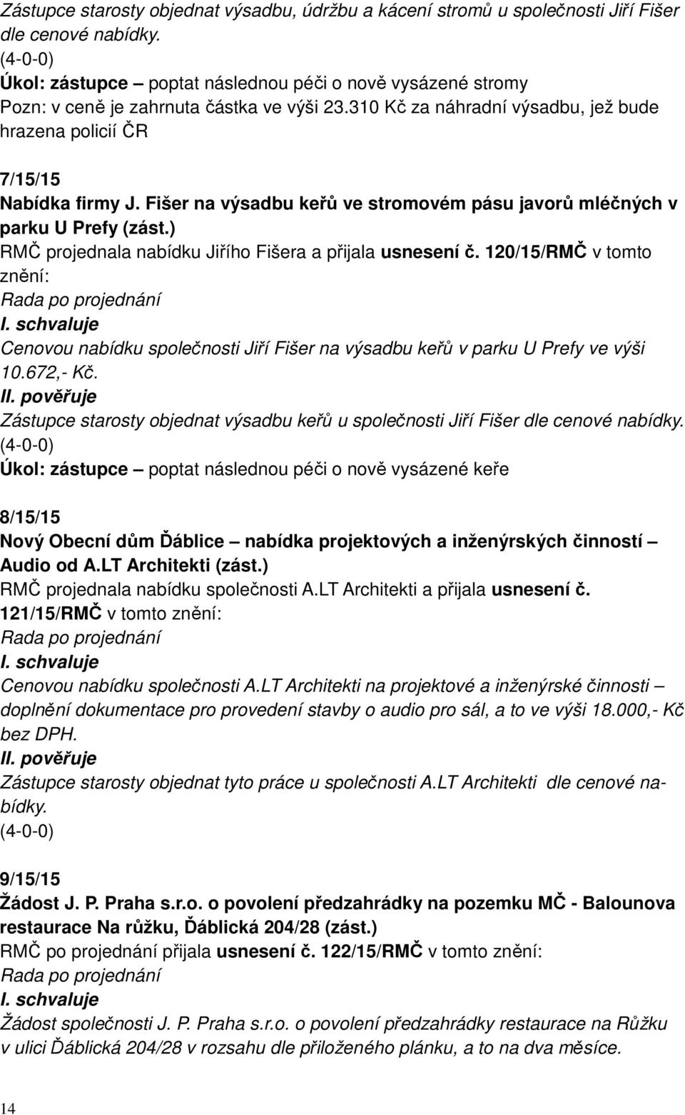 Fišer na výsadbu keřů ve stromovém pásu javorů mléčných v parku U Prefy (zást.) RMČ projednala nabídku Jiřího Fišera a přijala usnesení č.