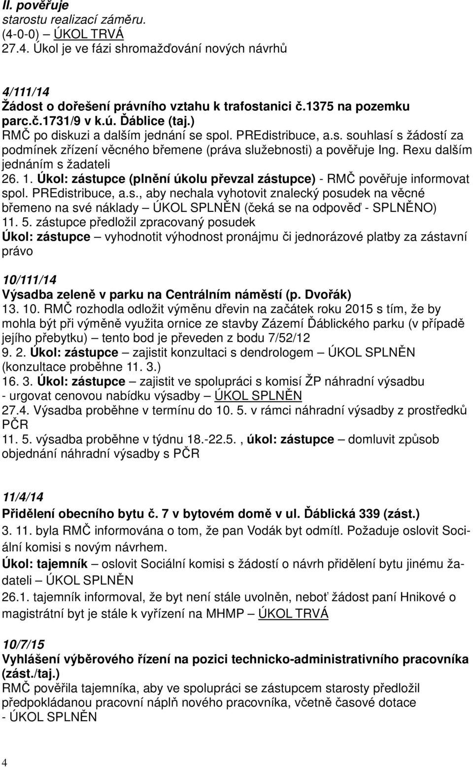 Úkol: zástupce (plnění úkolu převzal zástupce) - RMČ pověřuje informovat spol. PREdistribuce, a.s., aby nechala vyhotovit znalecký posudek na věcné břemeno na své náklady ÚKOL SPLNĚN (čeká se na odpověď - SPLNĚNO) 11.