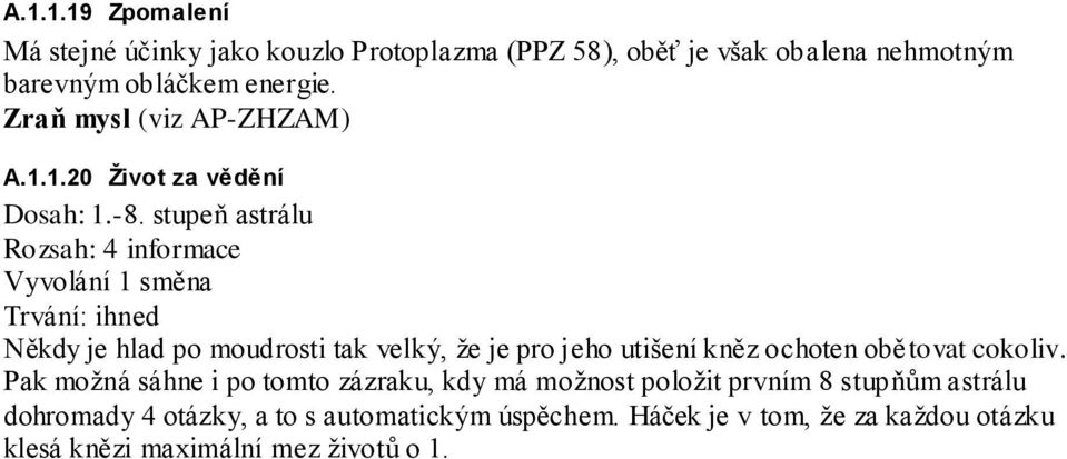 stupeň astrálu Rozsah: 4 informace Vyvolání 1 směna Někdy je hlad po moudrosti tak velký, ţe je pro jeho utišení kněz ochoten obětovat