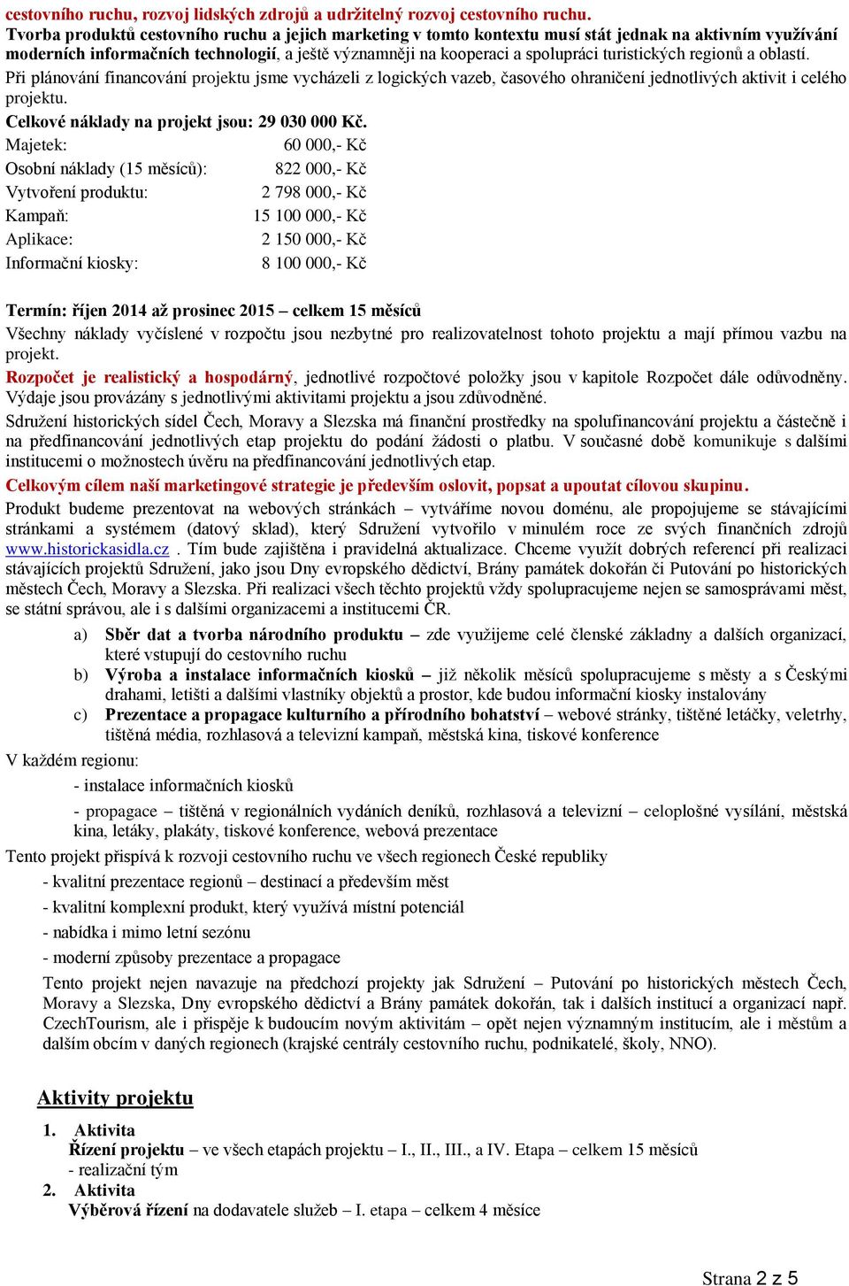 turistických regionů a oblastí. Při plánování financování projektu jsme vycházeli z logických vazeb, časového ohraničení jednotlivých aktivit i celého projektu.