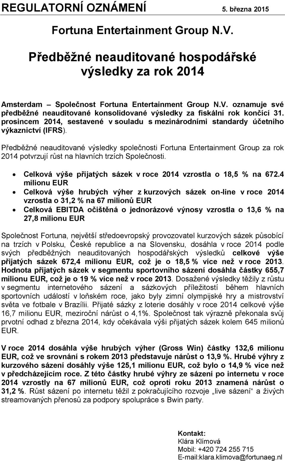 Předběžné neauditované výsledky společnosti Fortuna Entertainment Group za rok 2014 potvrzují růst na hlavních trzích Společnosti. Celková výše přijatých sázek v roce 2014 vzrostla o 18,5 % na 672.