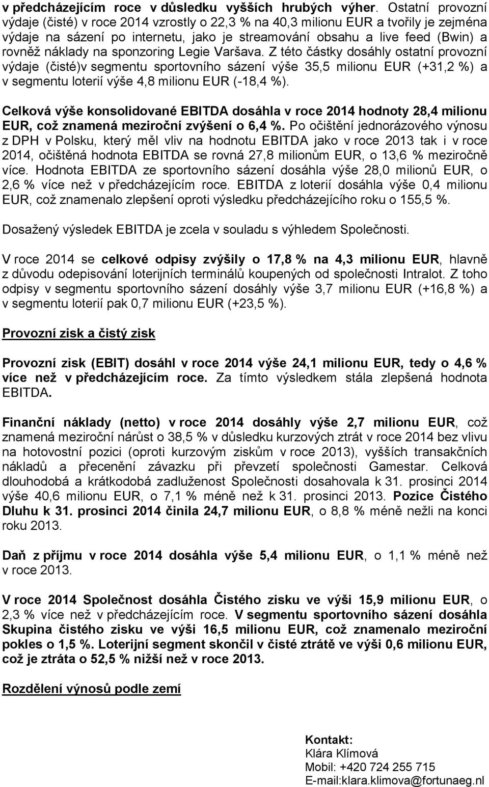 sponzoring Legie Varšava. Z této částky dosáhly ostatní provozní výdaje (čisté)v segmentu sportovního sázení výše 35,5 milionu EUR (+31,2 %) a v segmentu loterií výše 4,8 milionu EUR (-18,4 %).
