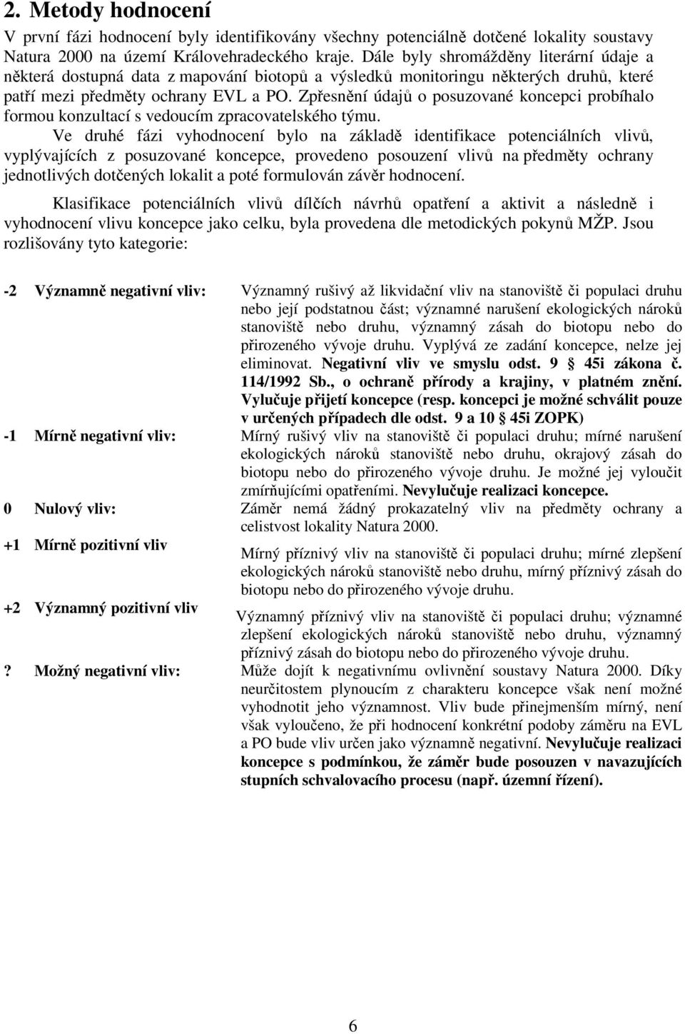 Zpřesnění údajů o posuzované koncepci probíhalo formou konzultací s vedoucím zpracovatelského týmu.