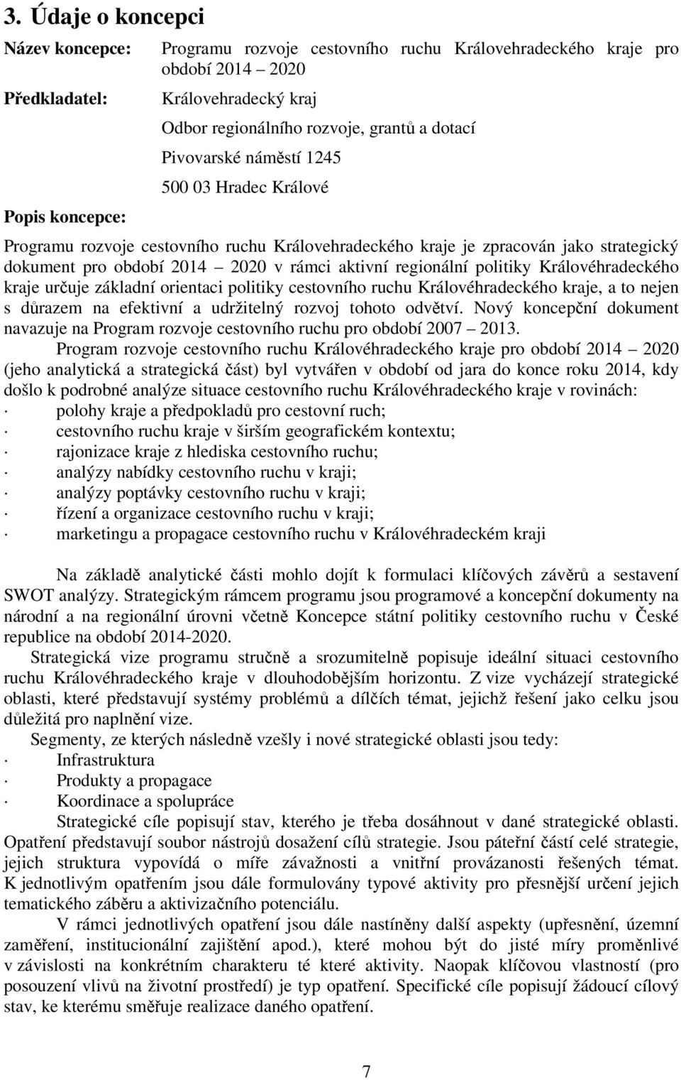 politiky Královéhradeckého kraje určuje základní orientaci politiky cestovního ruchu Královéhradeckého kraje, a to nejen s důrazem na efektivní a udržitelný rozvoj tohoto odvětví.