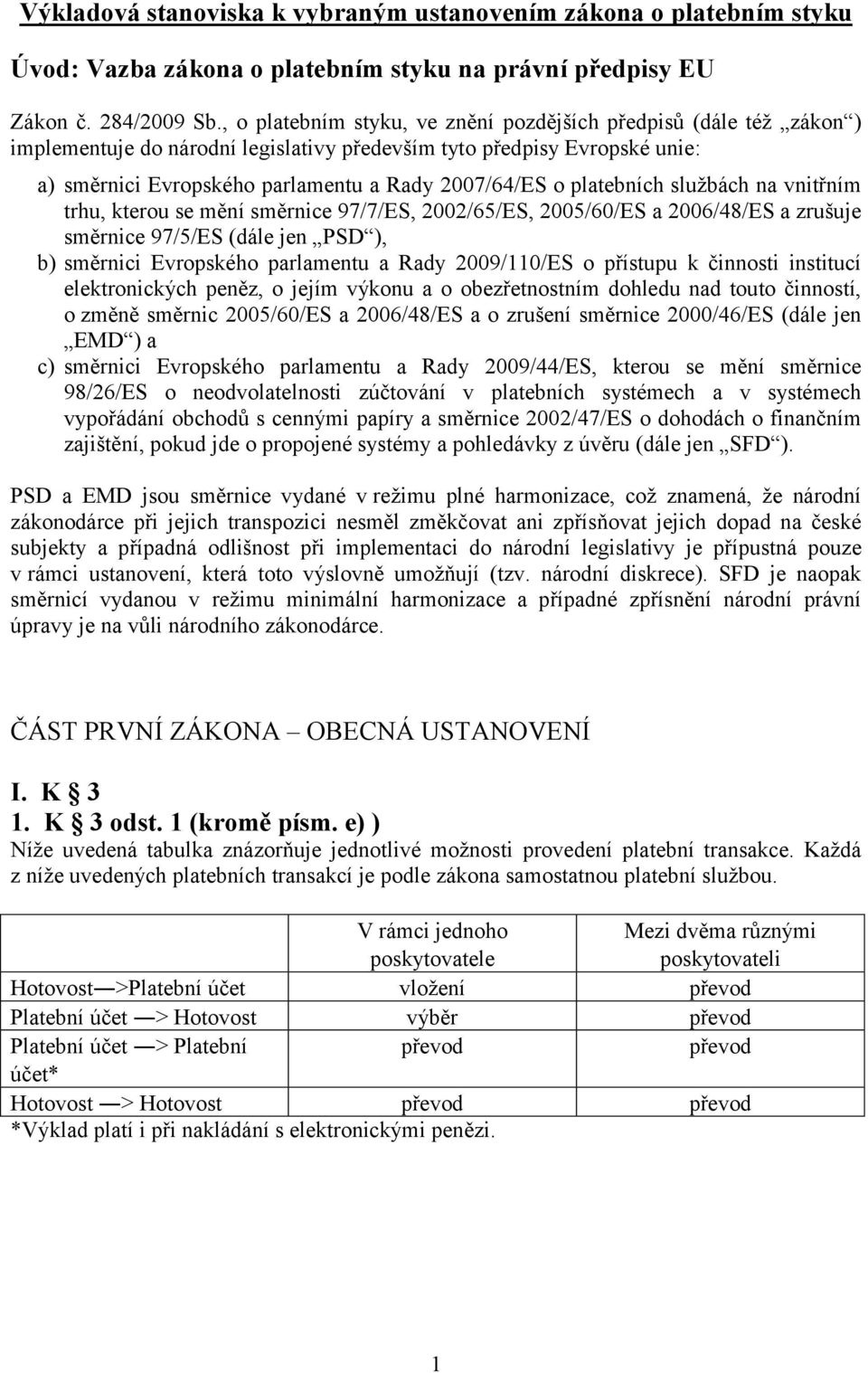 platebních službách na vnitřním trhu, kterou se mění směrnice 97/7/ES, 2002/65/ES, 2005/60/ES a 2006/48/ES a zrušuje směrnice 97/5/ES (dále jen PSD ), b) směrnici Evropského parlamentu a Rady